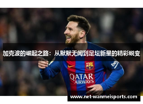加克波的崛起之路:从默默无闻到足坛新星的精彩蜕变